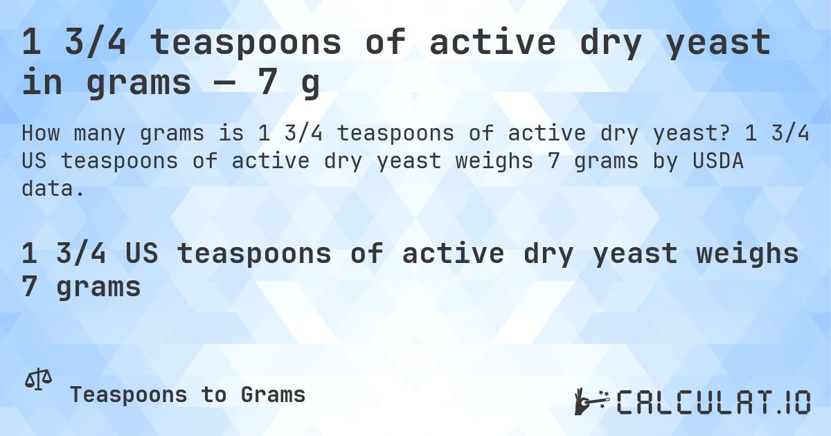 1 3/4 teaspoons of active dry yeast in grams — 7 g. 1 3/4 US teaspoons of active dry yeast weighs 7 grams by USDA data.