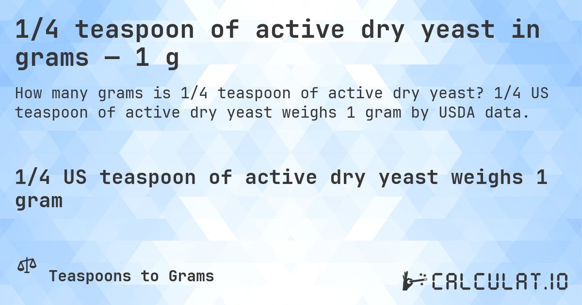 1/4 teaspoon of active dry yeast in grams — 1 g. 1/4 US teaspoon of active dry yeast weighs 1 gram by USDA data.