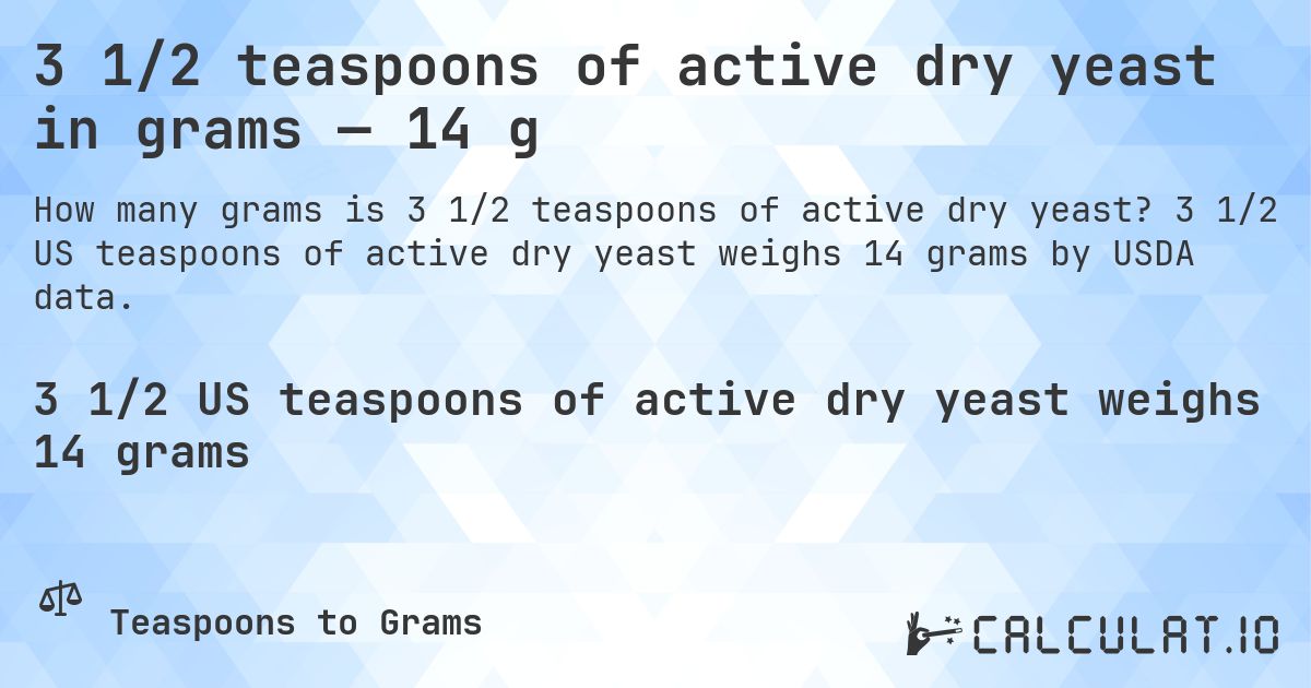 3 1/2 teaspoons of active dry yeast in grams — 14 g. 3 1/2 US teaspoons of active dry yeast weighs 14 grams by USDA data.