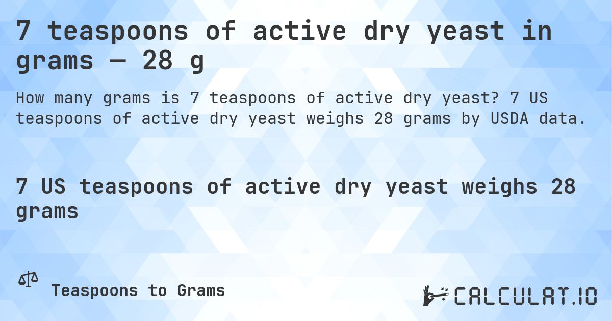 7 teaspoons of active dry yeast in grams — 28 g. 7 US teaspoons of active dry yeast weighs 28 grams by USDA data.