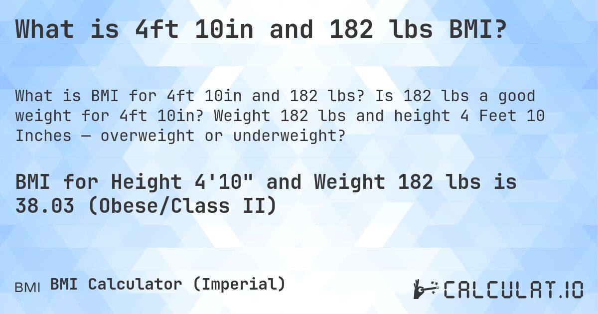 What is 4ft 10in and 182 lbs BMI?. Is 182 lbs a good weight for 4ft 10in? Weight 182 lbs and height 4 Feet 10 Inches — overweight or underweight?