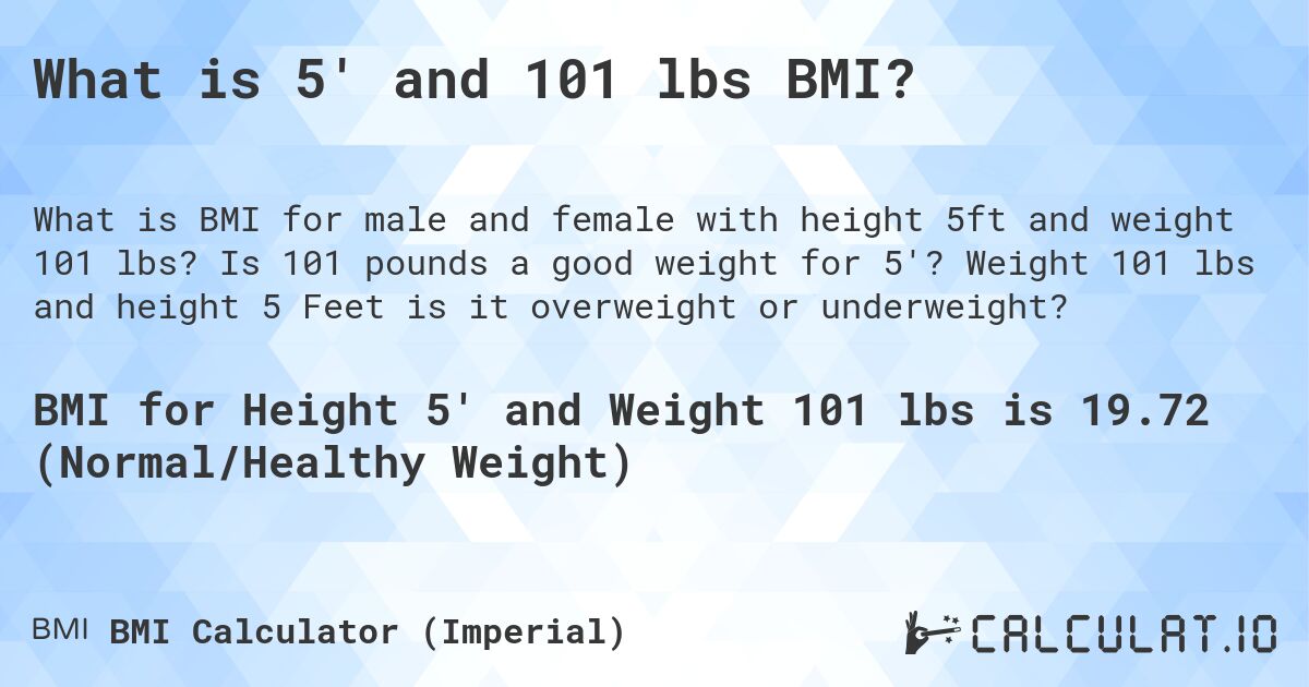 What is 5' and 101 lbs BMI?. Is 101 pounds a good weight for 5'? Weight 101 lbs and height 5 Feet is it overweight or underweight?