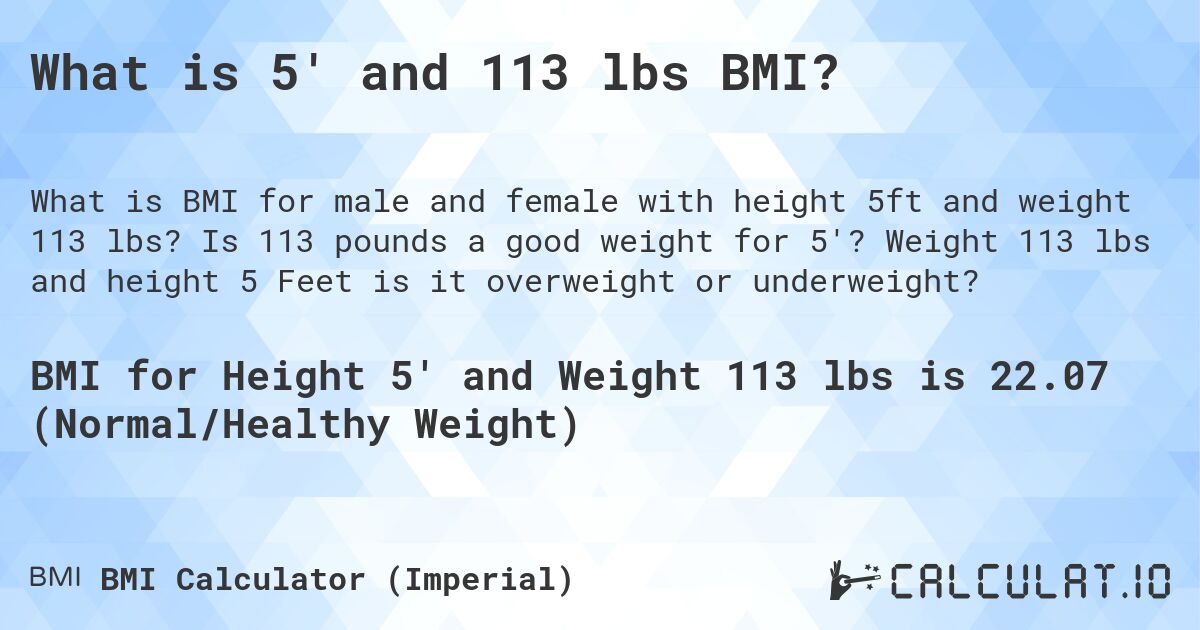 What is 5' and 113 lbs BMI?. Is 113 pounds a good weight for 5'? Weight 113 lbs and height 5 Feet is it overweight or underweight?