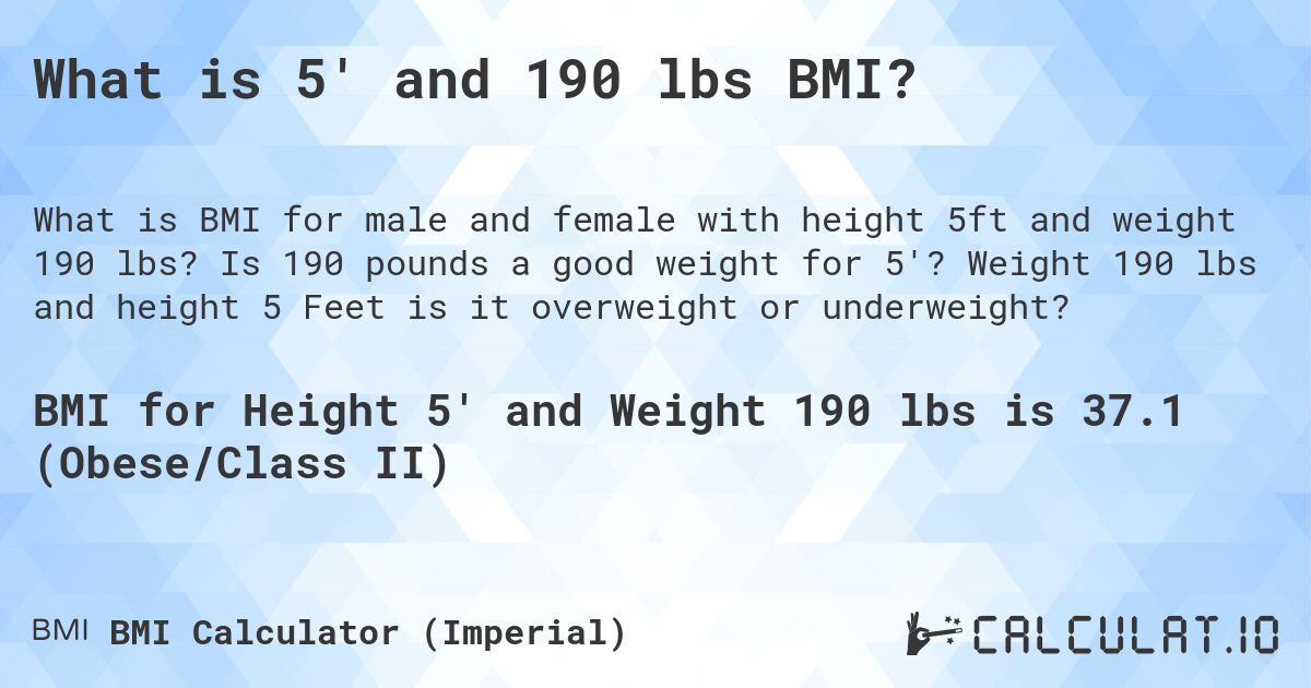What is 5' and 190 lbs BMI?. Is 190 pounds a good weight for 5'? Weight 190 lbs and height 5 Feet is it overweight or underweight?