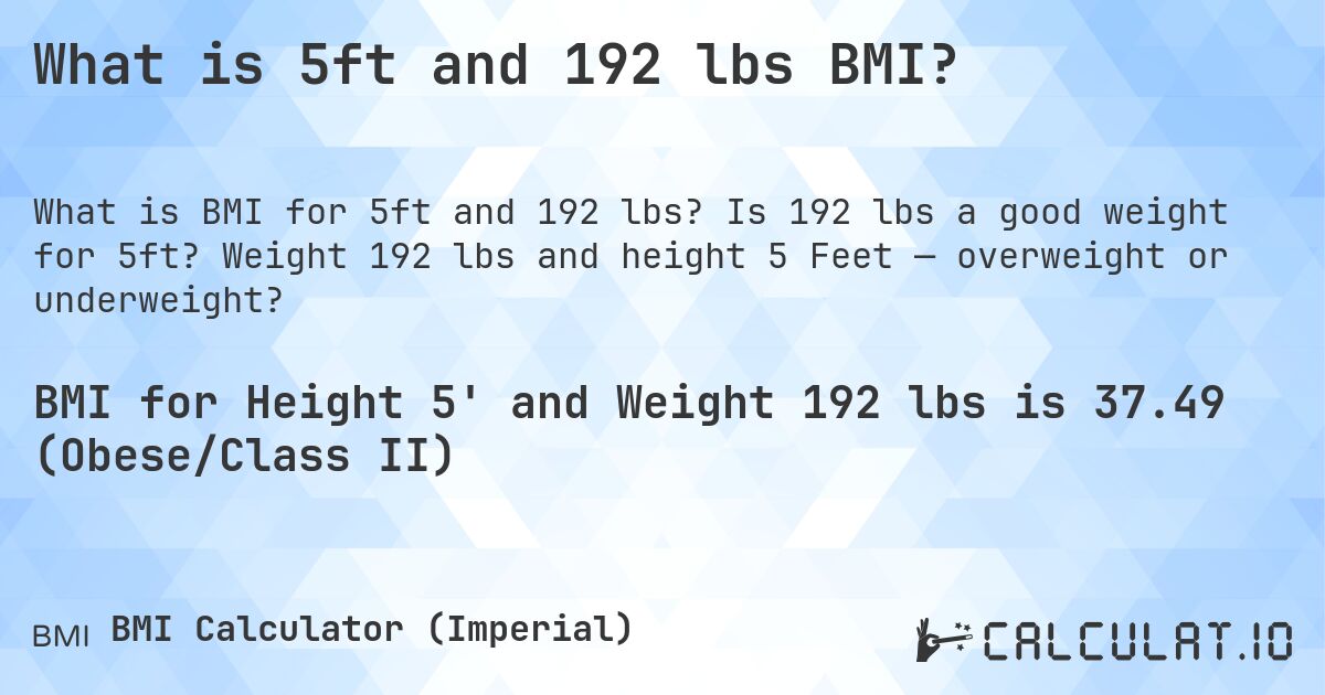 What is 5ft and 192 lbs BMI?. Is 192 lbs a good weight for 5ft? Weight 192 lbs and height 5 Feet — overweight or underweight?