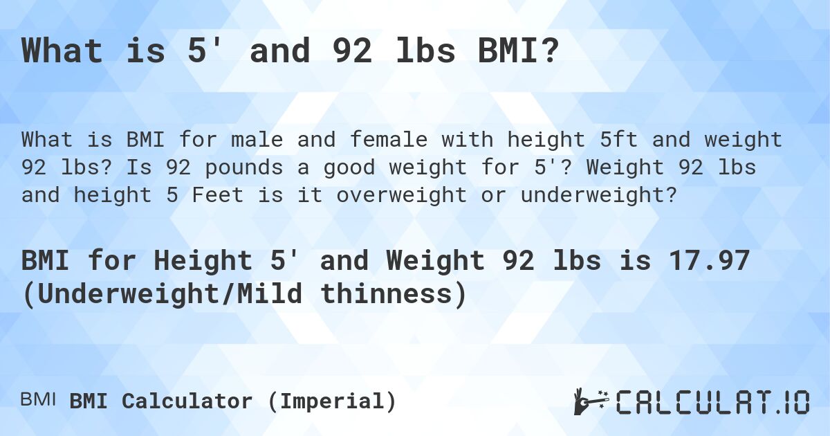 What is 5' and 92 lbs BMI?. Is 92 pounds a good weight for 5'? Weight 92 lbs and height 5 Feet is it overweight or underweight?