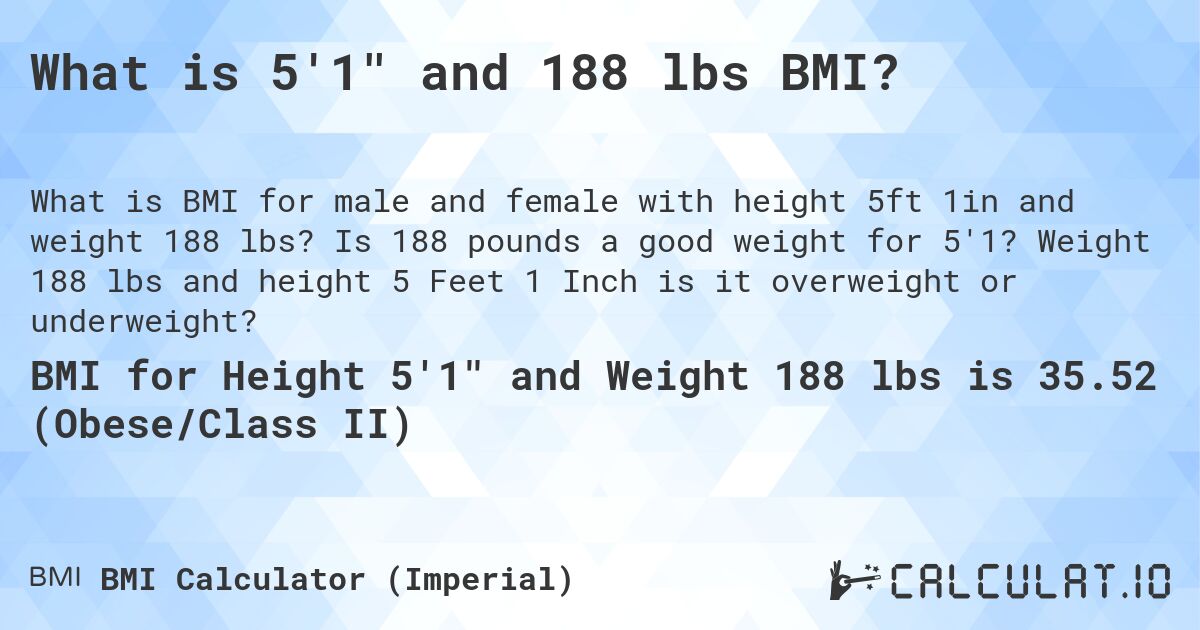 What is 5'1 and 188 lbs BMI?. Is 188 pounds a good weight for 5'1? Weight 188 lbs and height 5 Feet 1 Inch is it overweight or underweight?