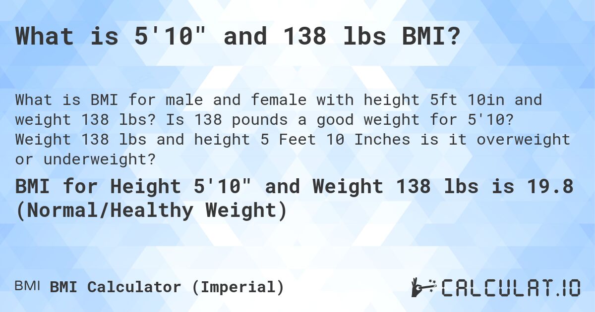 What is 5'10 and 138 lbs BMI?. Is 138 pounds a good weight for 5'10? Weight 138 lbs and height 5 Feet 10 Inches is it overweight or underweight?