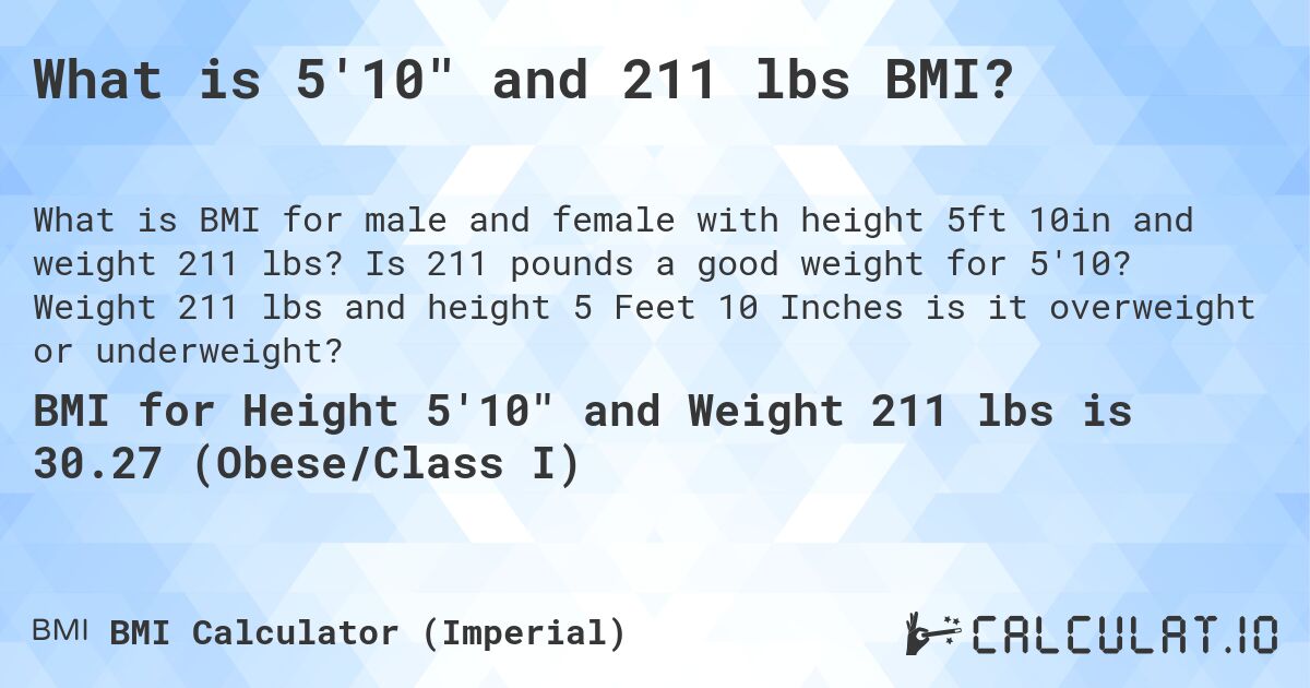 What is 5'10 and 211 lbs BMI?. Is 211 pounds a good weight for 5'10? Weight 211 lbs and height 5 Feet 10 Inches is it overweight or underweight?