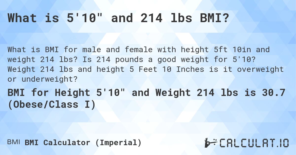 What is 5'10 and 214 lbs BMI?. Is 214 pounds a good weight for 5'10? Weight 214 lbs and height 5 Feet 10 Inches is it overweight or underweight?