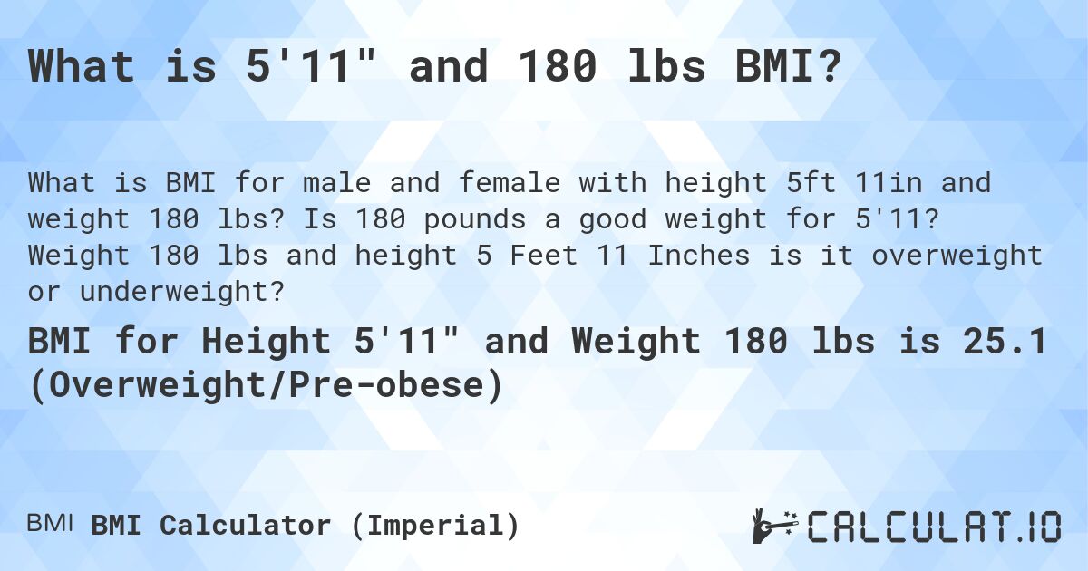 What is 5'11 and 180 lbs BMI?. Is 180 pounds a good weight for 5'11? Weight 180 lbs and height 5 Feet 11 Inches is it overweight or underweight?
