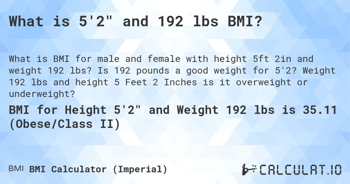 What is 5'2 and 192 lbs BMI?. Is 192 pounds a good weight for 5'2? Weight 192 lbs and height 5 Feet 2 Inches is it overweight or underweight?