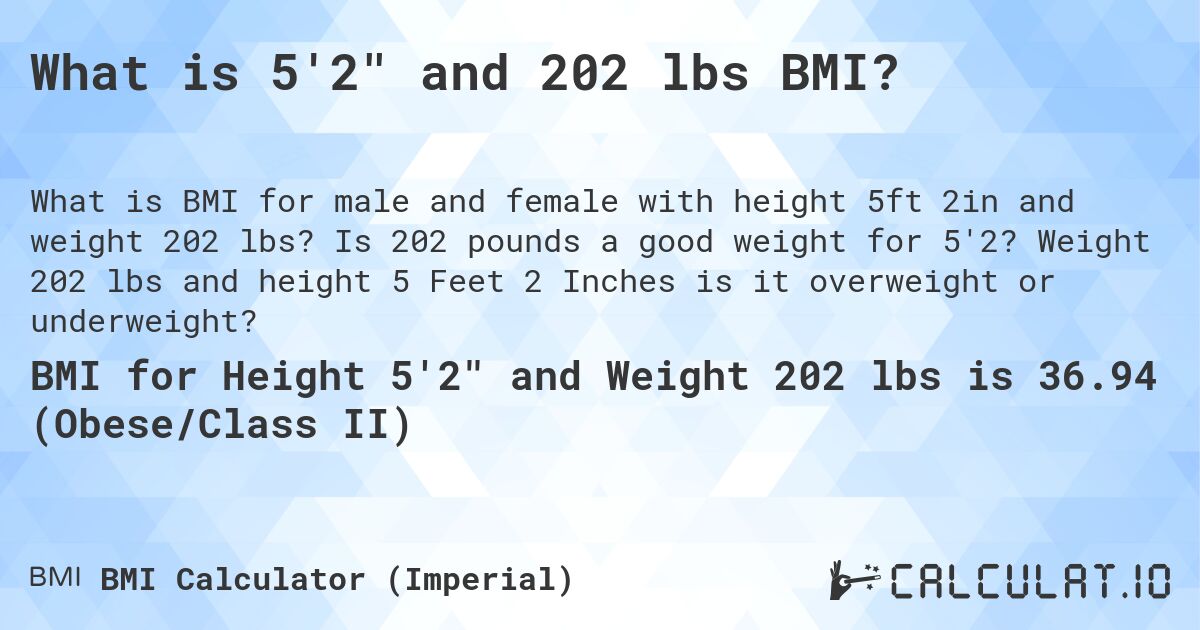 What is 5'2 and 202 lbs BMI?. Is 202 pounds a good weight for 5'2? Weight 202 lbs and height 5 Feet 2 Inches is it overweight or underweight?