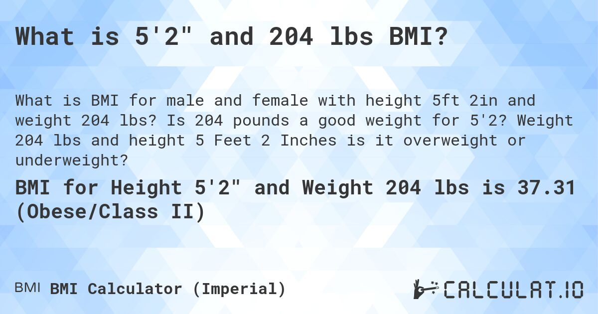 What is 5'2 and 204 lbs BMI?. Is 204 pounds a good weight for 5'2? Weight 204 lbs and height 5 Feet 2 Inches is it overweight or underweight?