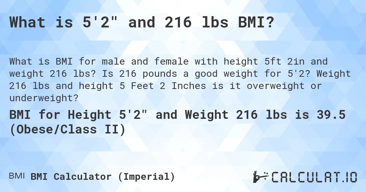 What is 5'2 and 216 lbs BMI?. Is 216 pounds a good weight for 5'2? Weight 216 lbs and height 5 Feet 2 Inches is it overweight or underweight?