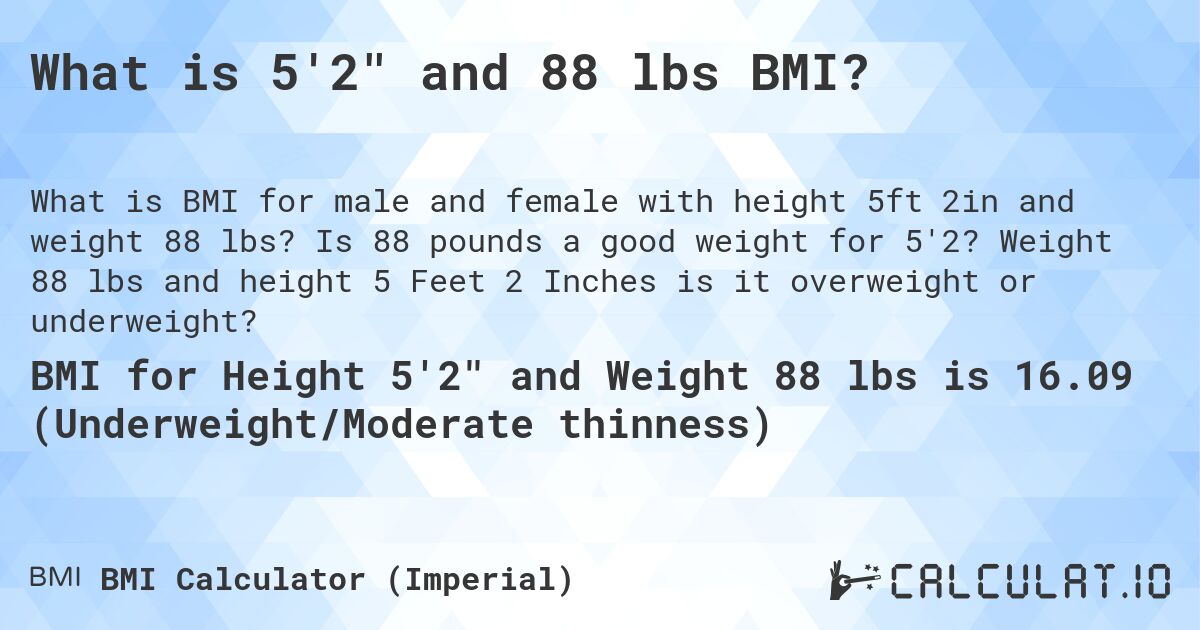 What is 5'2 and 88 lbs BMI?. Is 88 pounds a good weight for 5'2? Weight 88 lbs and height 5 Feet 2 Inches is it overweight or underweight?