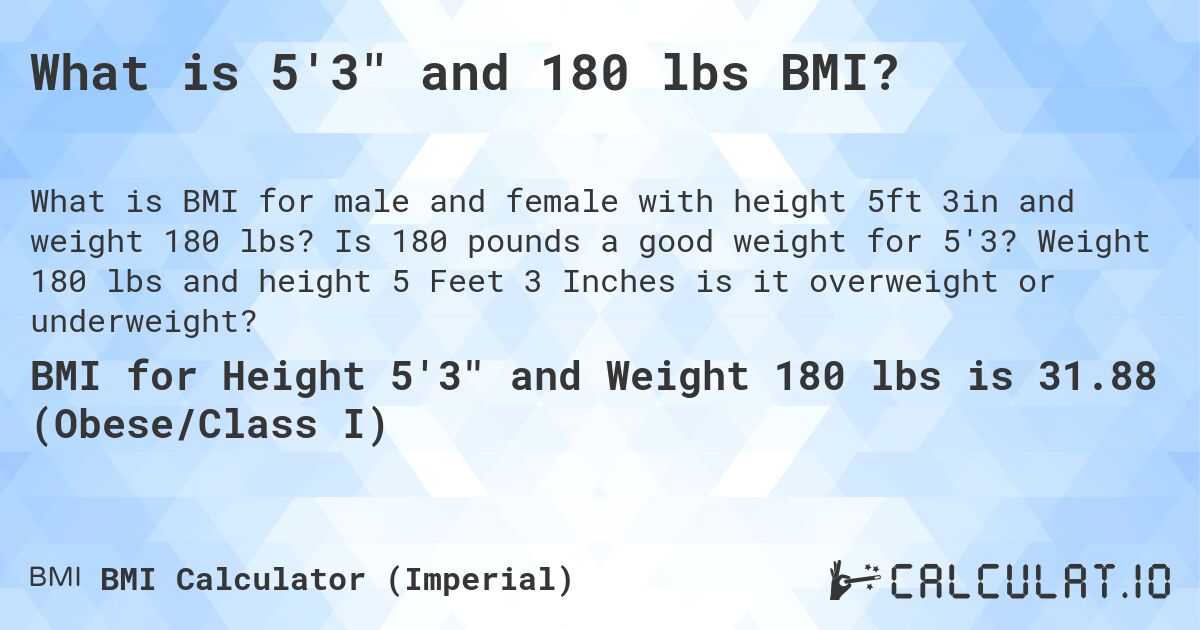 What is 5'3 and 180 lbs BMI?. Is 180 pounds a good weight for 5'3? Weight 180 lbs and height 5 Feet 3 Inches is it overweight or underweight?