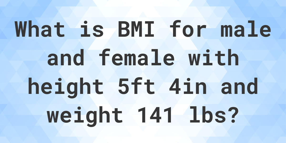 What is 5'4" and 141 lbs BMI? Calculatio