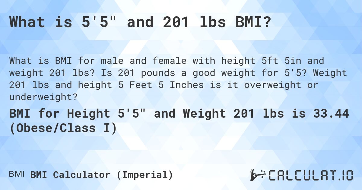 What is 5'5 and 201 lbs BMI?. Is 201 pounds a good weight for 5'5? Weight 201 lbs and height 5 Feet 5 Inches is it overweight or underweight?