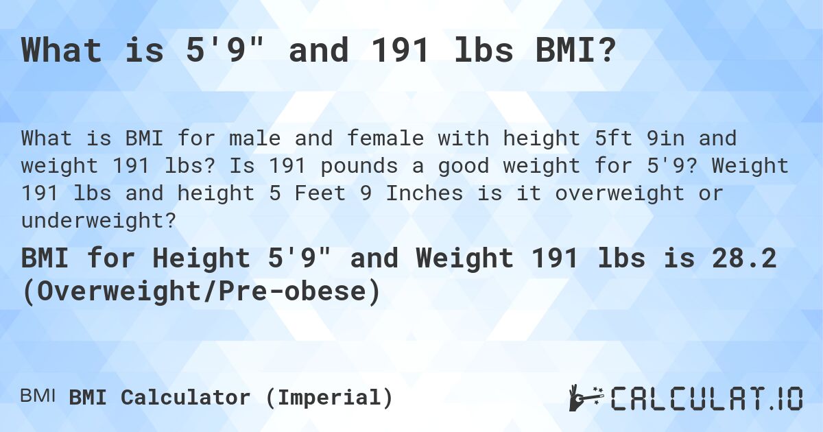 What is 5'9 and 191 lbs BMI?. Is 191 pounds a good weight for 5'9? Weight 191 lbs and height 5 Feet 9 Inches is it overweight or underweight?