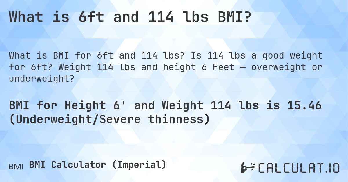 What is 6ft and 114 lbs BMI?. Is 114 lbs a good weight for 6ft? Weight 114 lbs and height 6 Feet — overweight or underweight?