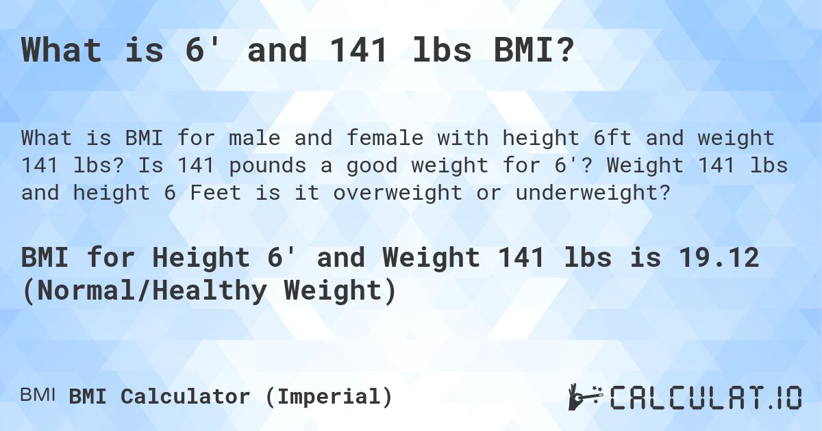 What is 6' and 141 lbs BMI?. Is 141 pounds a good weight for 6'? Weight 141 lbs and height 6 Feet is it overweight or underweight?