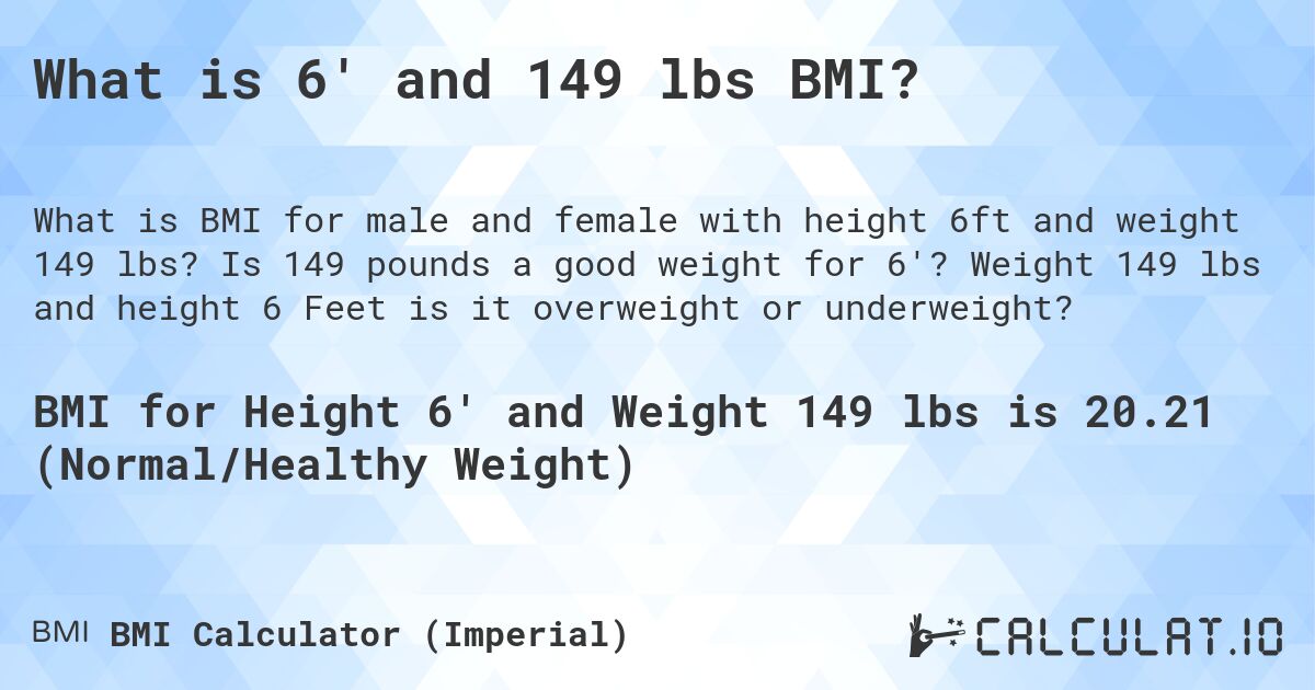 What is 6' and 149 lbs BMI?. Is 149 pounds a good weight for 6'? Weight 149 lbs and height 6 Feet is it overweight or underweight?