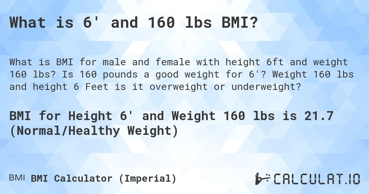 What is 6' and 160 lbs BMI?. Is 160 pounds a good weight for 6'? Weight 160 lbs and height 6 Feet is it overweight or underweight?