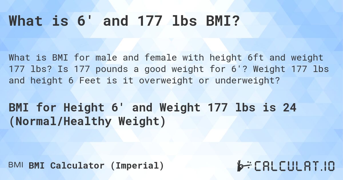 What is 6' and 177 lbs BMI?. Is 177 pounds a good weight for 6'? Weight 177 lbs and height 6 Feet is it overweight or underweight?