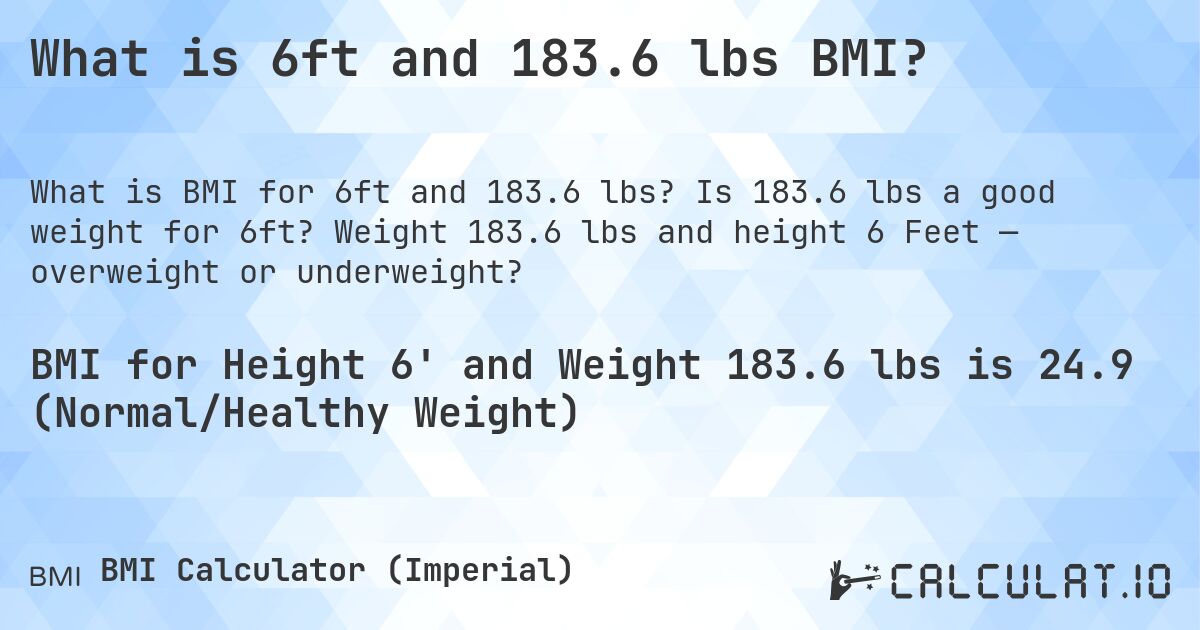 What is 6ft and 183.6 lbs BMI?. Is 183.6 lbs a good weight for 6ft? Weight 183.6 lbs and height 6 Feet — overweight or underweight?