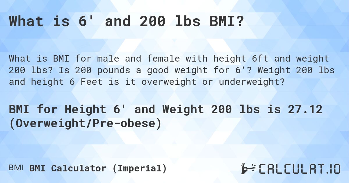 What is 6' and 200 lbs BMI?. Is 200 pounds a good weight for 6'? Weight 200 lbs and height 6 Feet is it overweight or underweight?