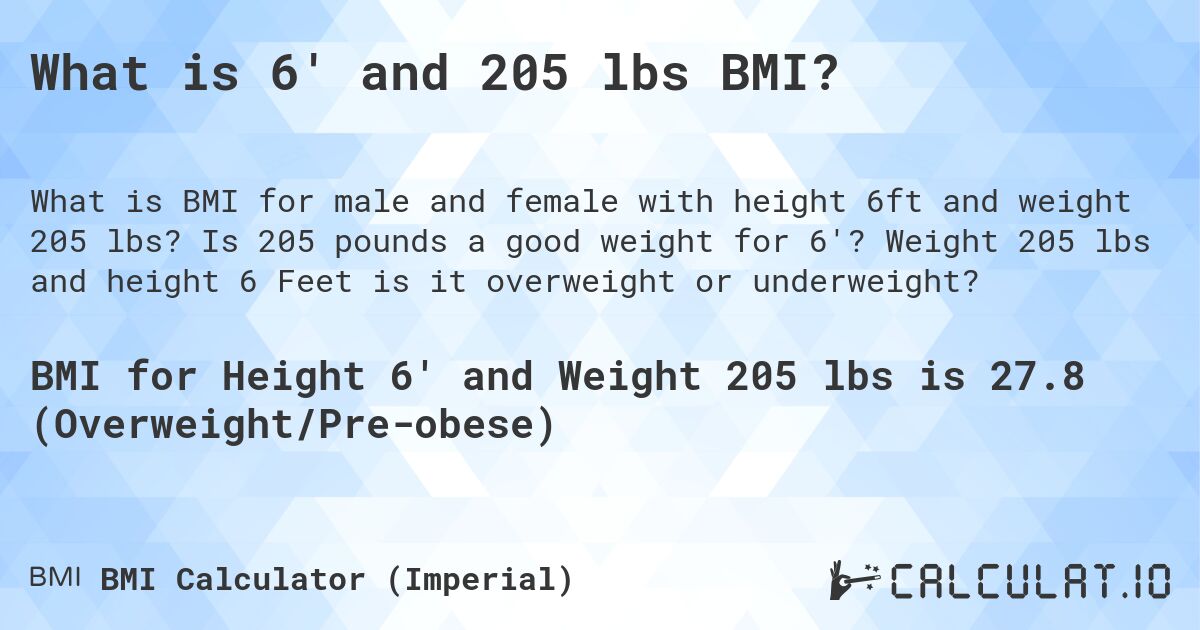What is 6' and 205 lbs BMI?. Is 205 pounds a good weight for 6'? Weight 205 lbs and height 6 Feet is it overweight or underweight?