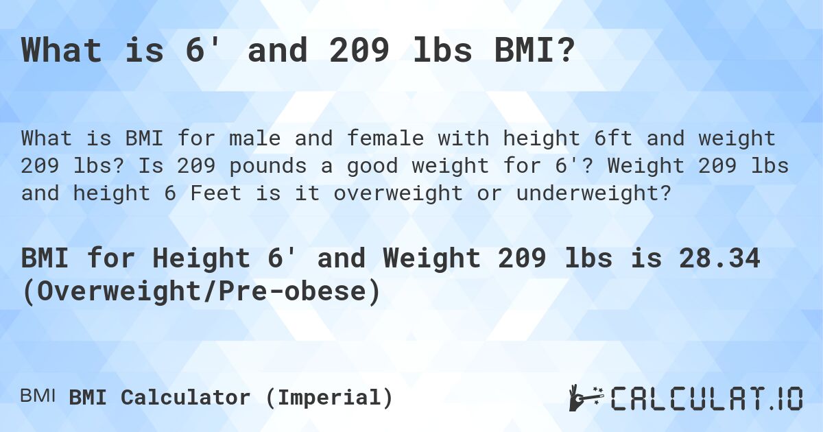 What is 6' and 209 lbs BMI?. Is 209 pounds a good weight for 6'? Weight 209 lbs and height 6 Feet is it overweight or underweight?