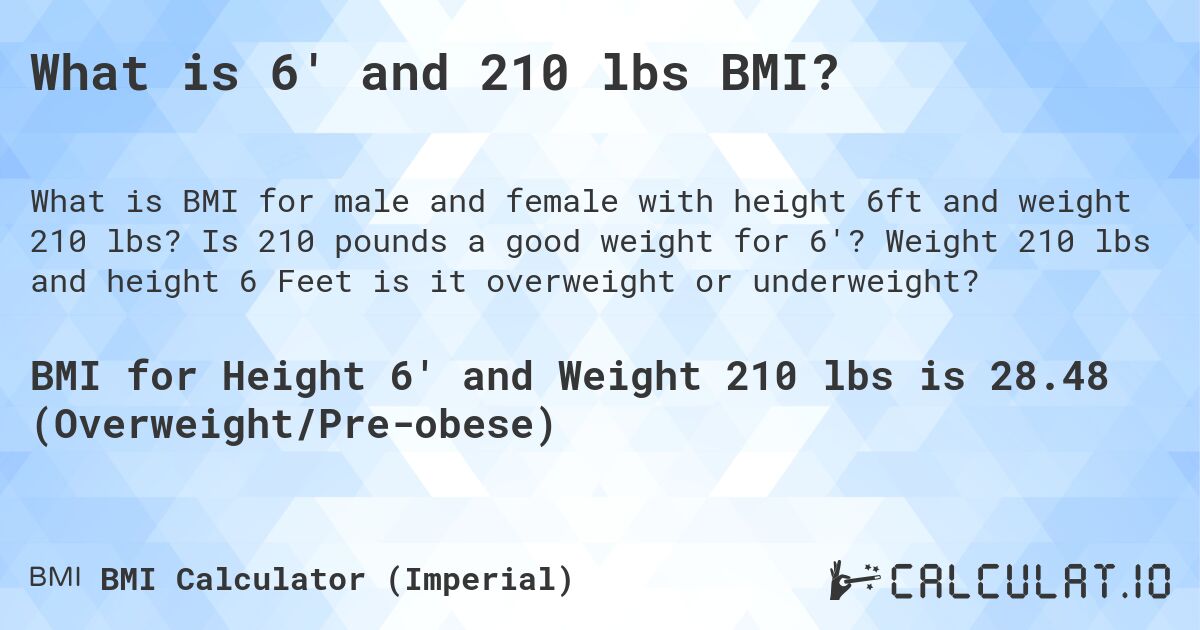 What is 6' and 210 lbs BMI?. Is 210 pounds a good weight for 6'? Weight 210 lbs and height 6 Feet is it overweight or underweight?
