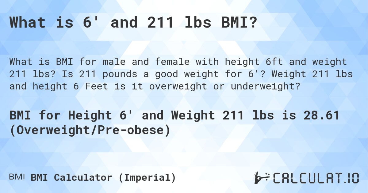 What is 6' and 211 lbs BMI?. Is 211 pounds a good weight for 6'? Weight 211 lbs and height 6 Feet is it overweight or underweight?