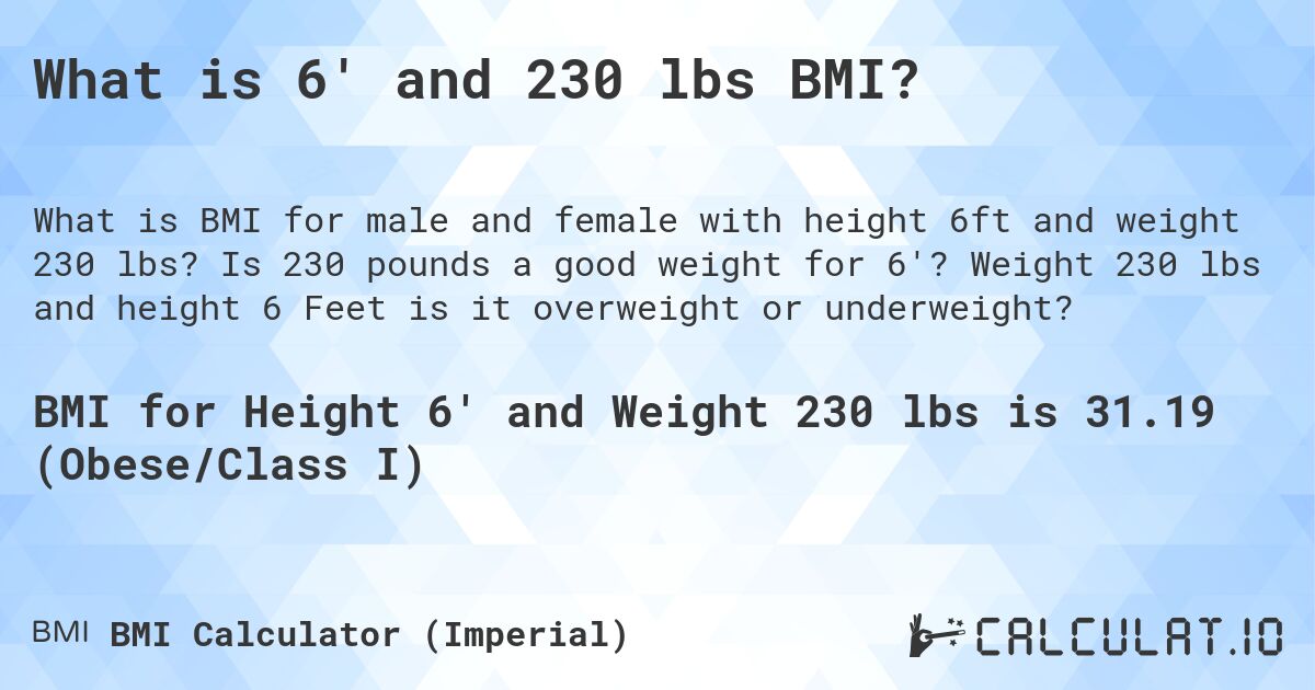 What is 6' and 230 lbs BMI?. Is 230 pounds a good weight for 6'? Weight 230 lbs and height 6 Feet is it overweight or underweight?