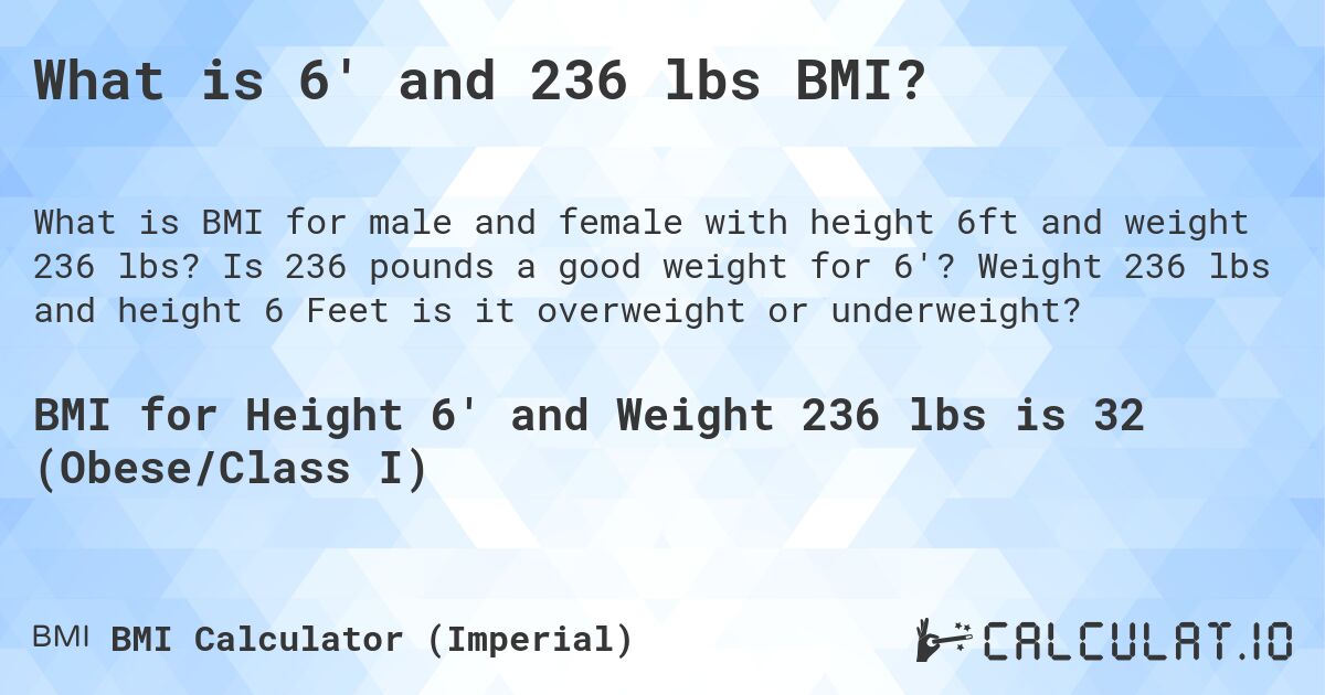 What is 6' and 236 lbs BMI?. Is 236 pounds a good weight for 6'? Weight 236 lbs and height 6 Feet is it overweight or underweight?