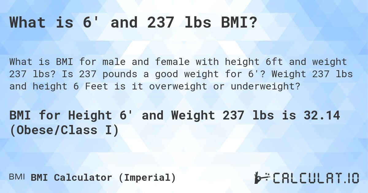 What is 6' and 237 lbs BMI?. Is 237 pounds a good weight for 6'? Weight 237 lbs and height 6 Feet is it overweight or underweight?