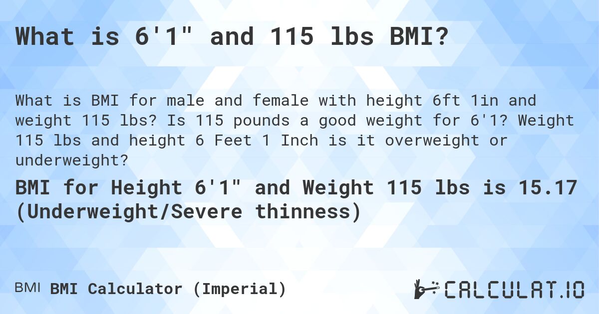 What is 6'1 and 115 lbs BMI?. Is 115 pounds a good weight for 6'1? Weight 115 lbs and height 6 Feet 1 Inch is it overweight or underweight?