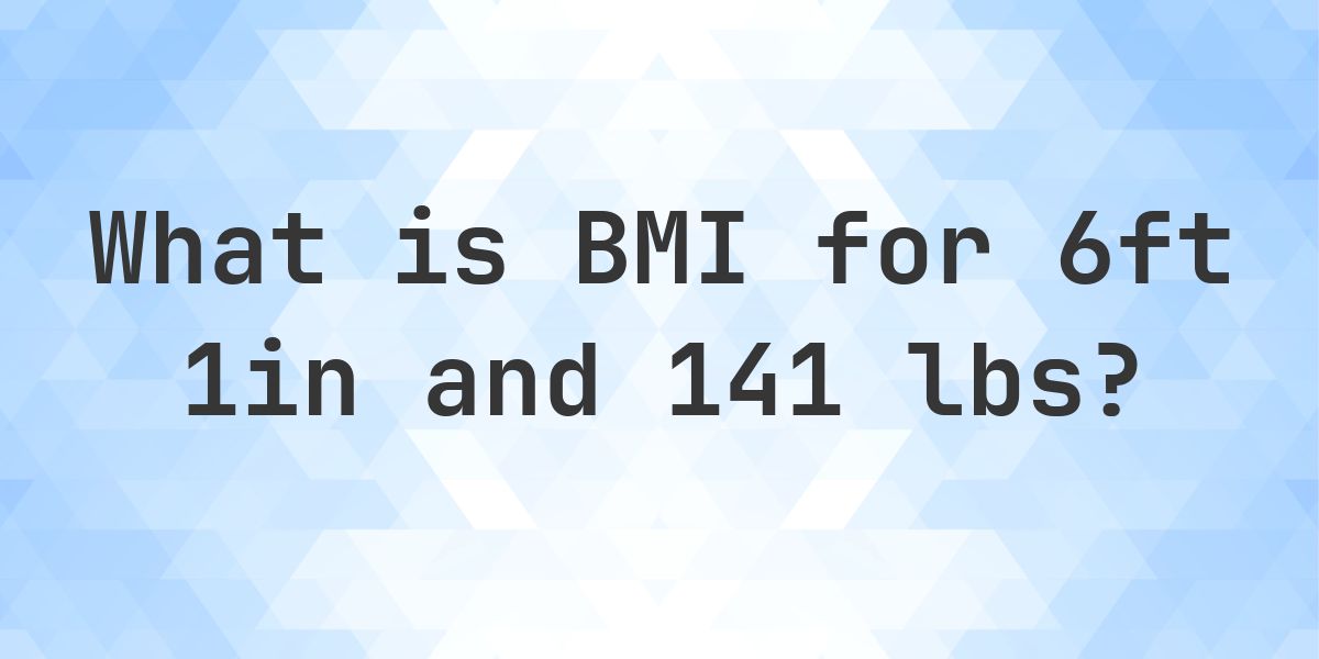 What is 6ft 1in and 141 lbs BMI? - Calculatio
