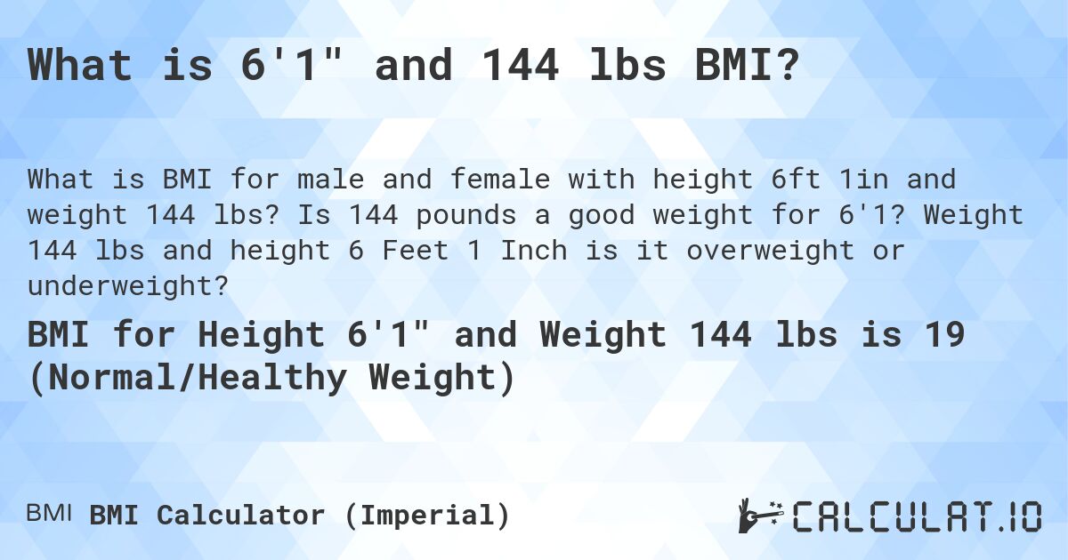 What is 6'1 and 144 lbs BMI?. Is 144 pounds a good weight for 6'1? Weight 144 lbs and height 6 Feet 1 Inch is it overweight or underweight?