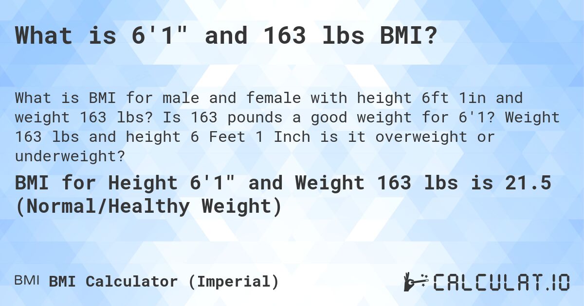 What is 6'1 and 163 lbs BMI?. Is 163 pounds a good weight for 6'1? Weight 163 lbs and height 6 Feet 1 Inch is it overweight or underweight?
