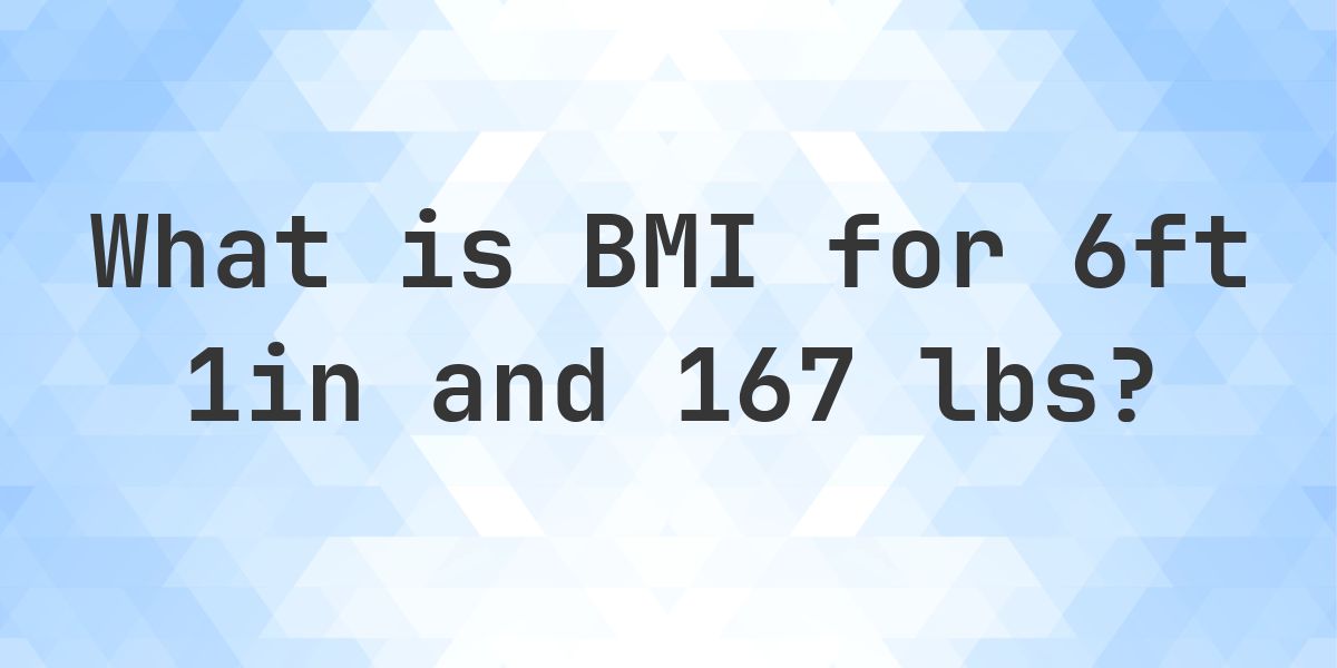 What is 6ft 1in and 167 lbs BMI? - Calculatio