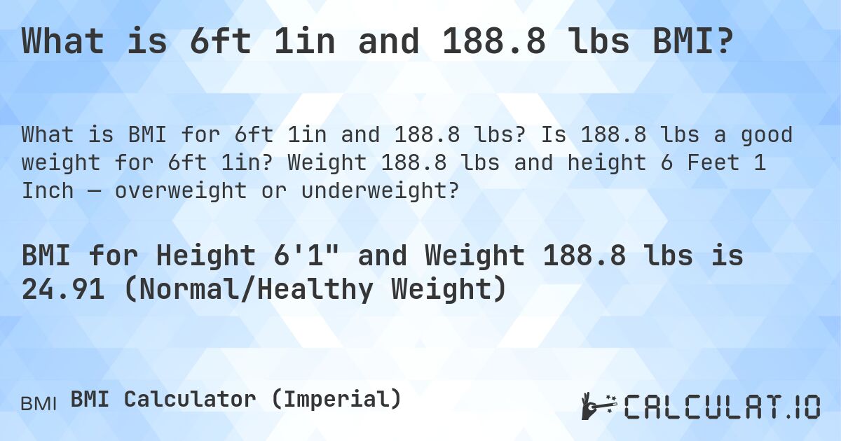 What is 6ft 1in and 188.8 lbs BMI?. Is 188.8 lbs a good weight for 6ft 1in? Weight 188.8 lbs and height 6 Feet 1 Inch — overweight or underweight?