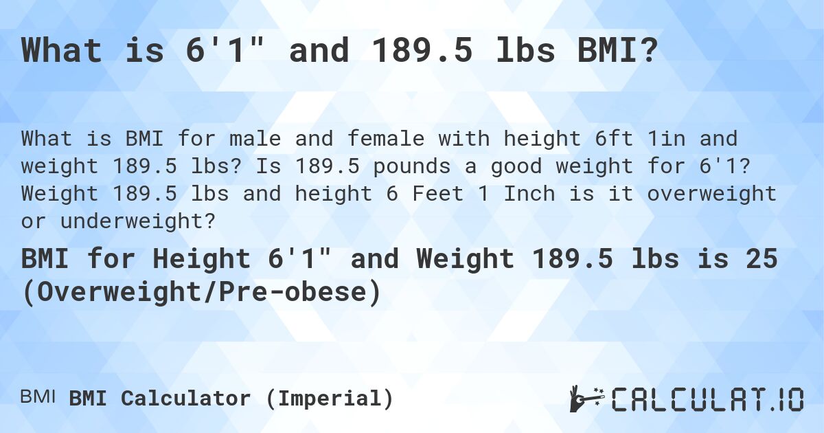 What is 6'1 and 189.5 lbs BMI?. Is 189.5 pounds a good weight for 6'1? Weight 189.5 lbs and height 6 Feet 1 Inch is it overweight or underweight?