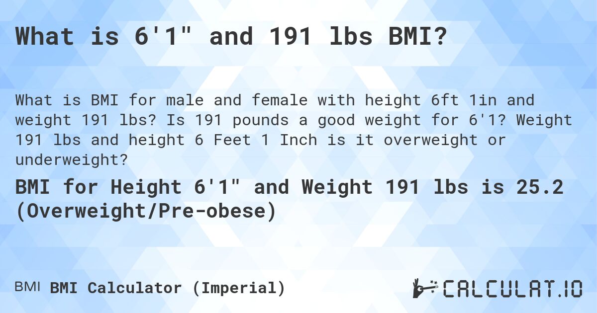 What is 6'1 and 191 lbs BMI?. Is 191 pounds a good weight for 6'1? Weight 191 lbs and height 6 Feet 1 Inch is it overweight or underweight?