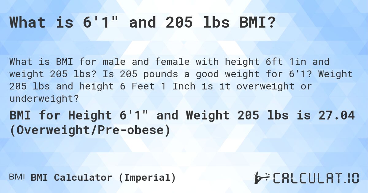 What is 6'1 and 205 lbs BMI?. Is 205 pounds a good weight for 6'1? Weight 205 lbs and height 6 Feet 1 Inch is it overweight or underweight?