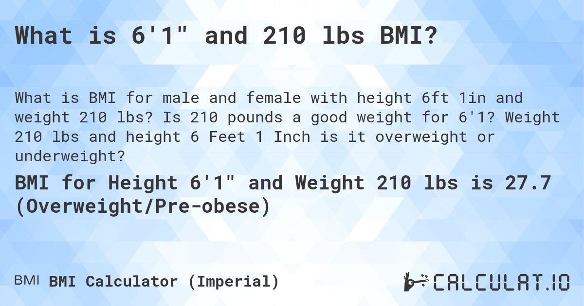 What is 6'1 and 210 lbs BMI?. Is 210 pounds a good weight for 6'1? Weight 210 lbs and height 6 Feet 1 Inch is it overweight or underweight?