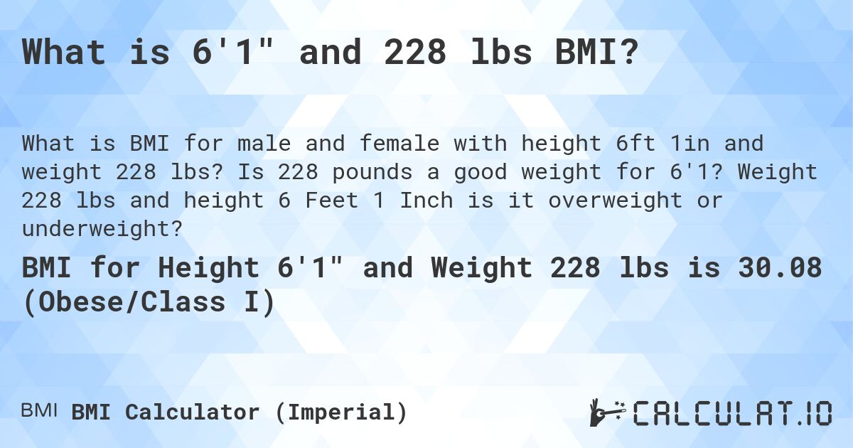 What is 6'1 and 228 lbs BMI?. Is 228 pounds a good weight for 6'1? Weight 228 lbs and height 6 Feet 1 Inch is it overweight or underweight?
