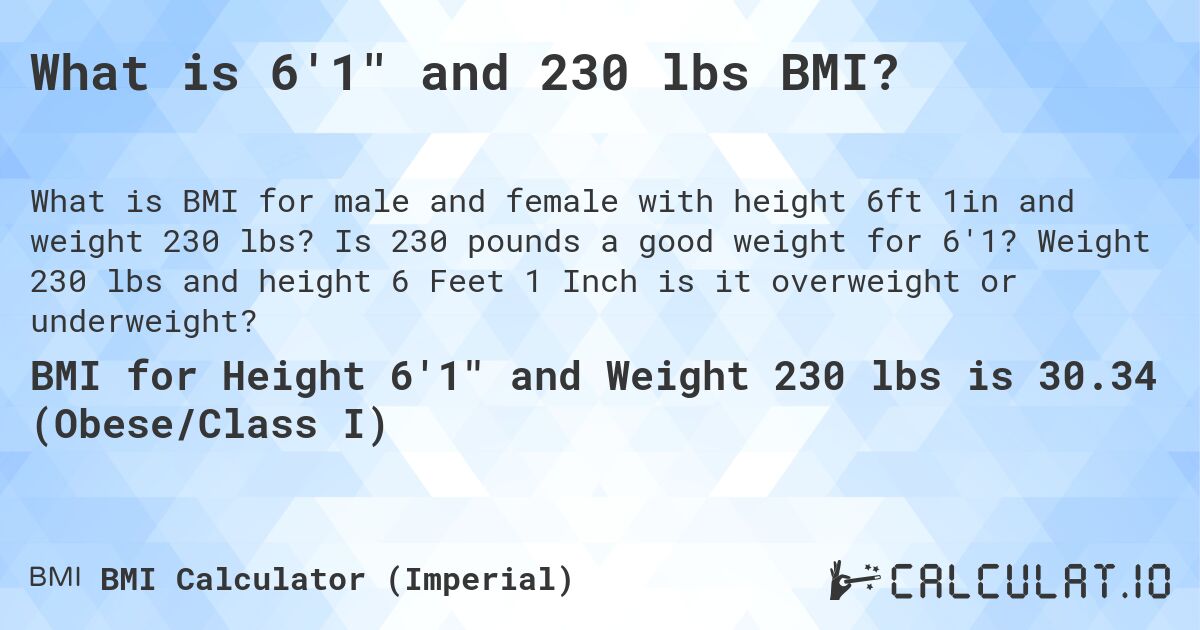 What is 6'1 and 230 lbs BMI?. Is 230 pounds a good weight for 6'1? Weight 230 lbs and height 6 Feet 1 Inch is it overweight or underweight?